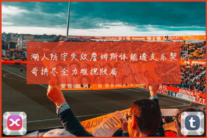 湖人防守失效詹姆斯体能透支东契奇拼尽全力难挽败局