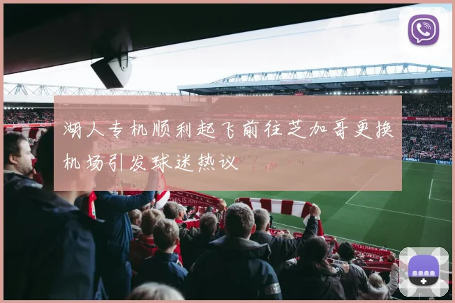 湖人专机顺利起飞前往芝加哥更换机场引发球迷热议