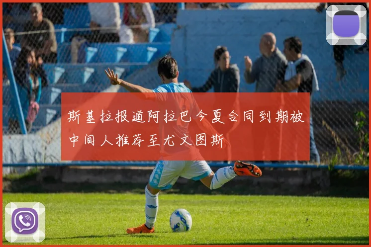 斯基拉报道阿拉巴今夏合同到期被中间人推荐至尤文图斯